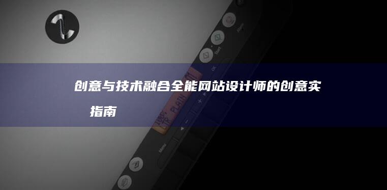 创意与技术融合：全能网站设计师的创意实战指南